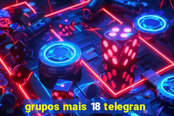 grupos mais 18 telegran